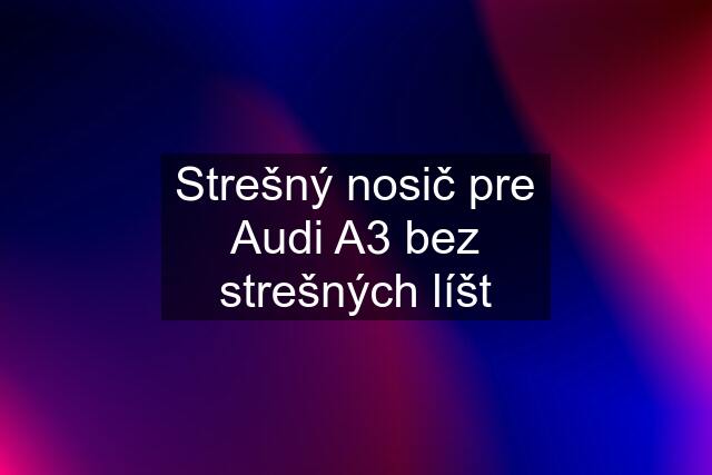 Strešný nosič pre Audi A3 bez strešných líšt