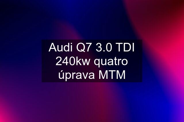 Audi Q7 3.0 TDI 240kw quatro úprava MTM