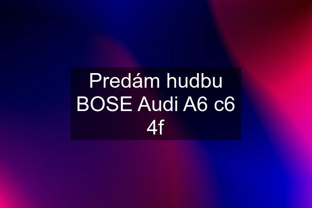 Predám hudbu BOSE Audi A6 c6 4f