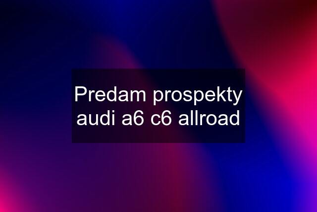 Predam prospekty audi a6 c6 allroad