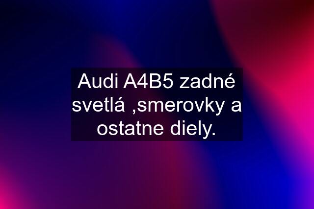 Audi A4B5 zadné svetlá ,smerovky a ostatne diely.