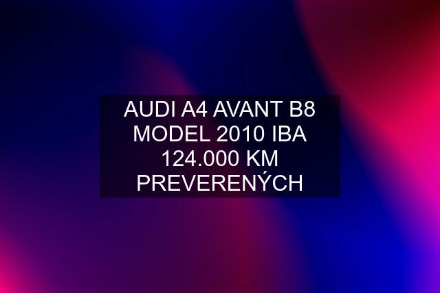 AUDI A4 AVANT B8 MODEL 2010 IBA 124.000 KM PREVERENÝCH