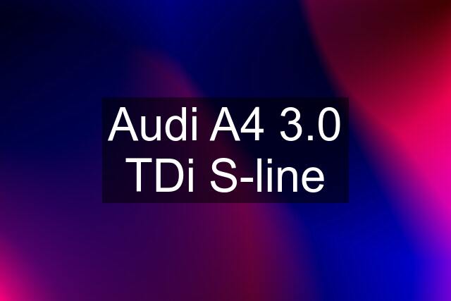 Audi A4 3.0 TDi S-line