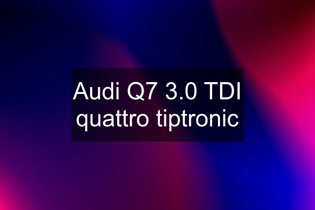 Audi Q7 3.0 TDI quattro tiptronic