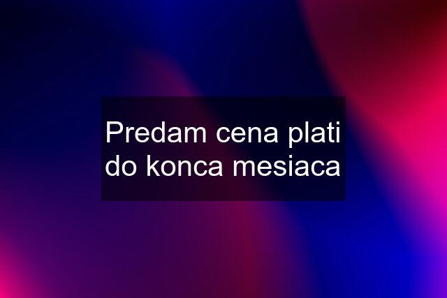 Predam cena plati do konca mesiaca