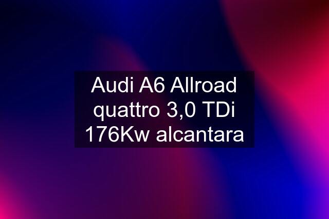 Audi A6 Allroad quattro 3,0 TDi 176Kw alcantara