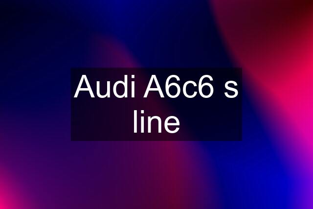 Audi A6c6 s line