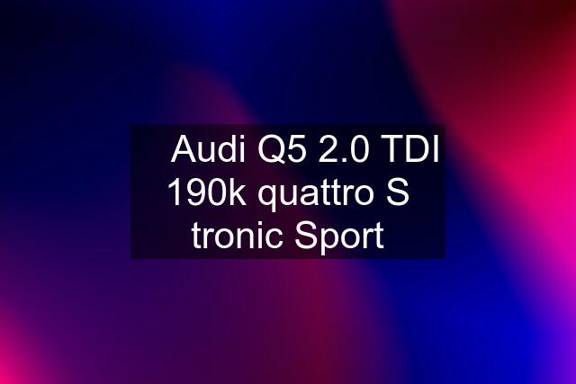 ⏩ Audi Q5 2.0 TDI 190k quattro S tronic Sport