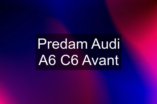 Predam Audi A6 C6 Avant