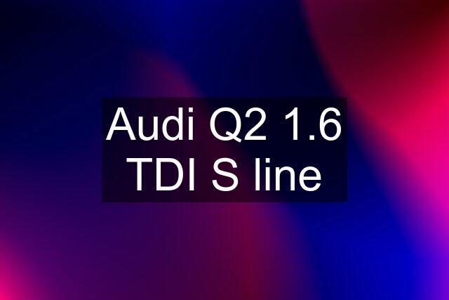 Audi Q2 1.6 TDI S line