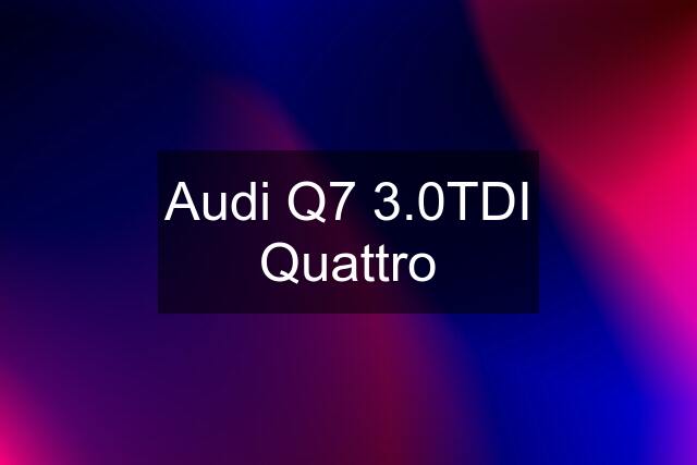 Audi Q7 3.0TDI Quattro