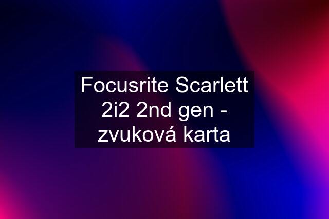 Focusrite Scarlett 2i2 2nd gen - zvuková karta