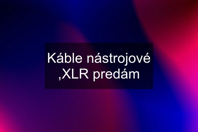 Káble nástrojové ,XLR predám