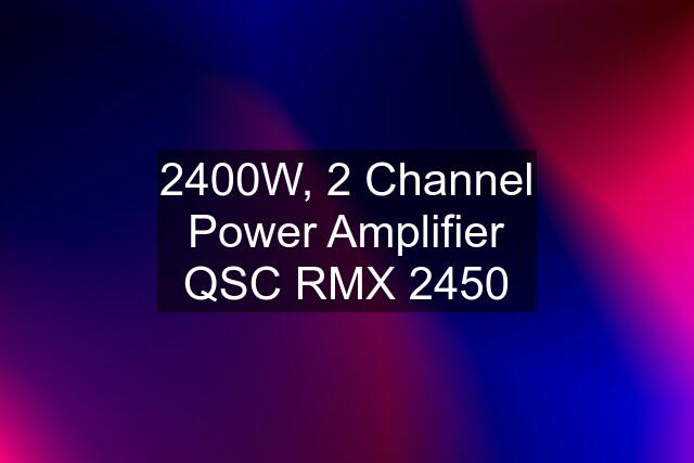 2400W, 2 Channel Power Amplifier QSC RMX 2450