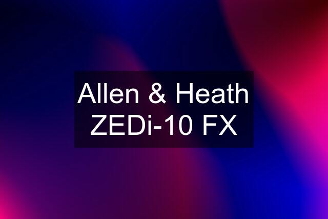 Allen & Heath ZEDi-10 FX