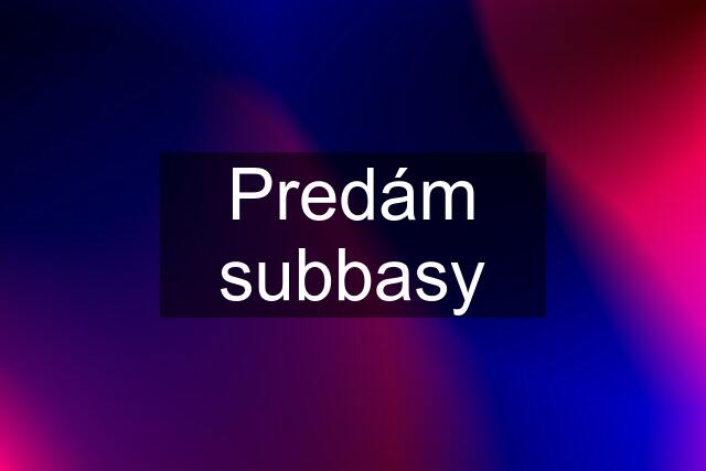 Predám subbasy