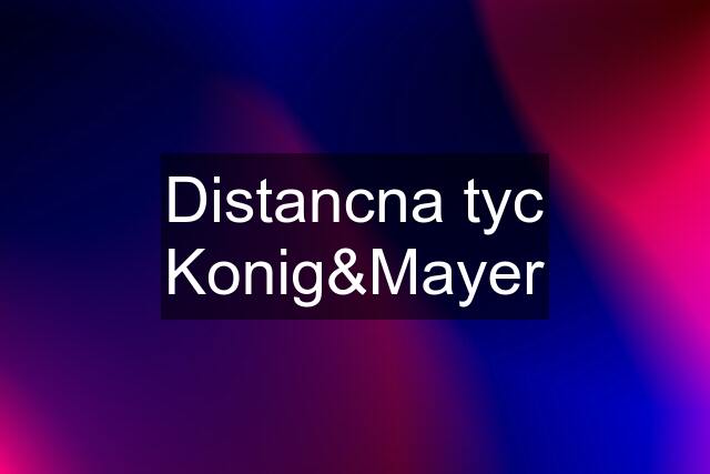 Distancna tyc Konig&Mayer