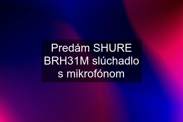 Predám SHURE BRH31M slúchadlo s mikrofónom