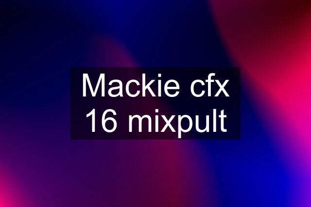 Mackie cfx 16 mixpult