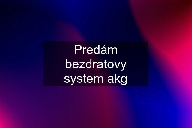 Predám bezdratovy system akg