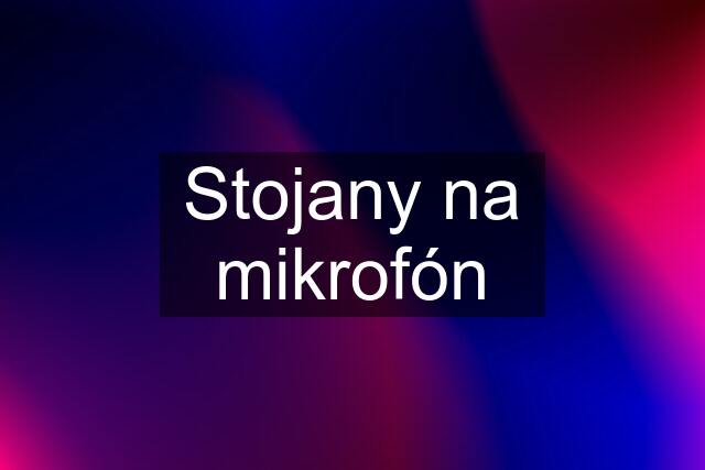 Stojany na mikrofón