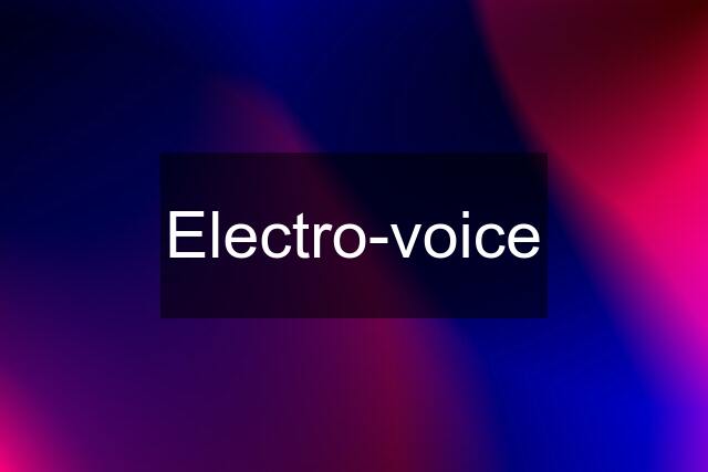 Electro-voice