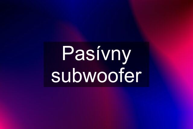 Pasívny subwoofer