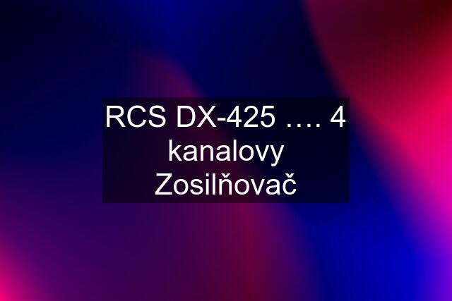 RCS DX-425 …. 4 kanalovy Zosilňovač