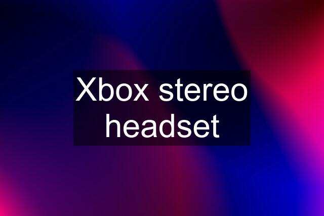 Xbox stereo headset