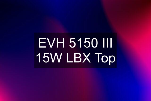 EVH 5150 III 15W LBX Top