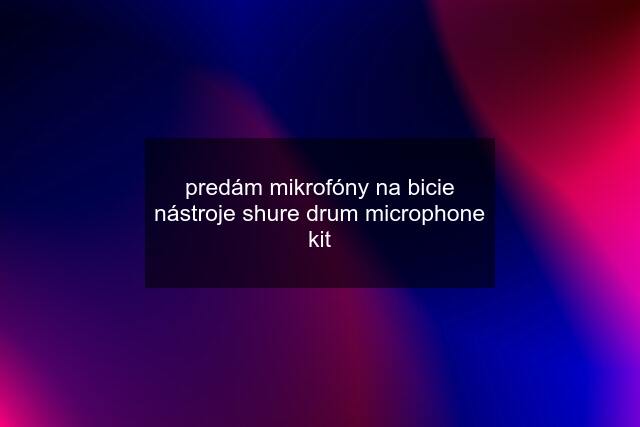 predám mikrofóny na bicie nástroje shure drum microphone kit