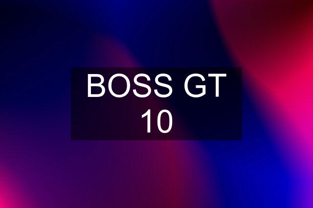 BOSS GT 10