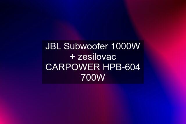 JBL Subwoofer 1000W + zesilovac CARPOWER HPB-604 700W