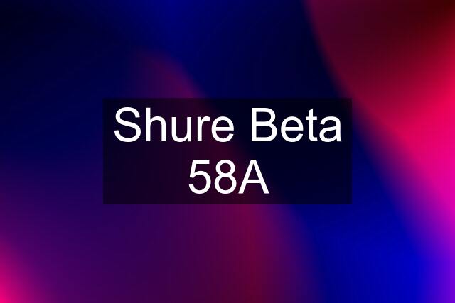 Shure Beta 58A