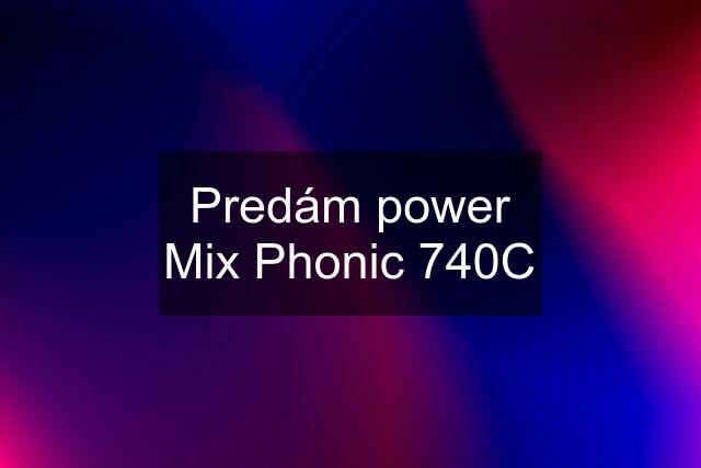 Predám power Mix Phonic 740C