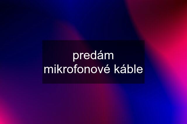 predám mikrofonové káble