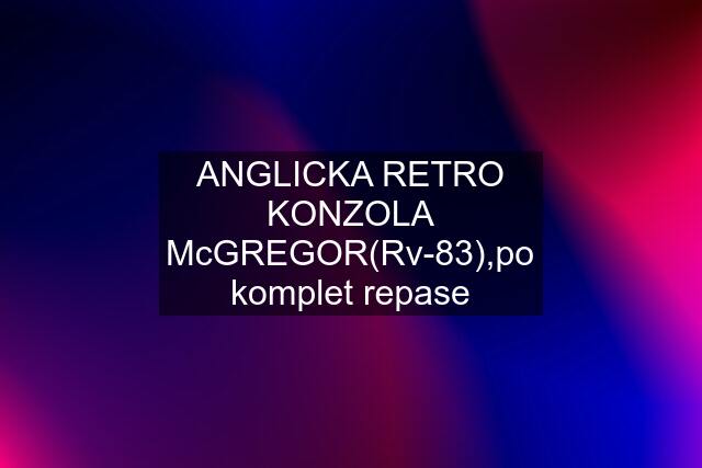 ANGLICKA RETRO KONZOLA McGREGOR(Rv-83),po komplet repase