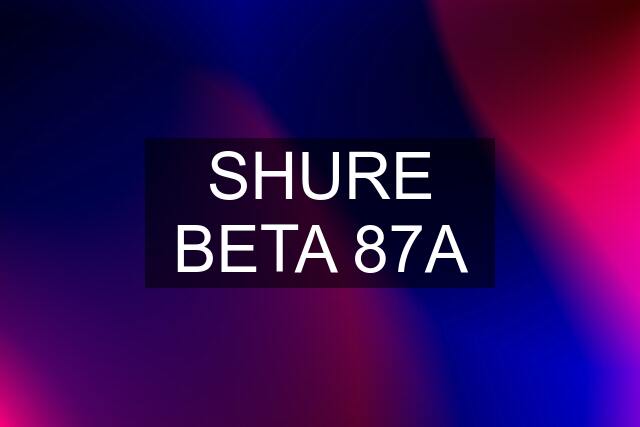 SHURE BETA 87A