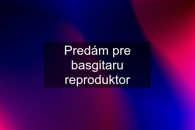 Predám pre basgitaru reproduktor