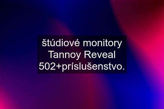 štúdiové monitory Tannoy Reveal 502+príslušenstvo.