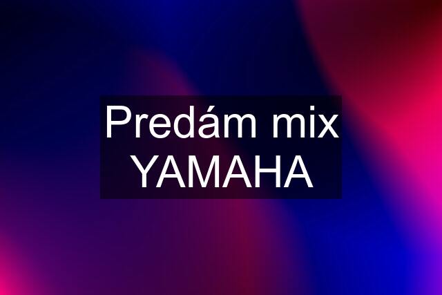 Predám mix YAMAHA