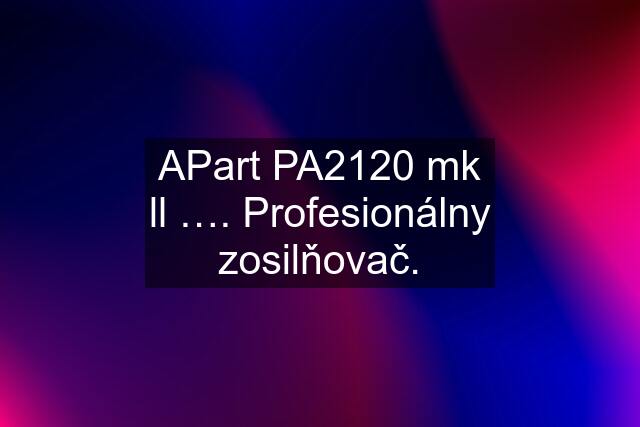 APart PA2120 mk ll …. Profesionálny zosilňovač.