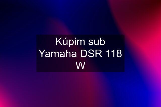 Kúpim sub Yamaha DSR 118 W