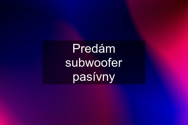 Predám subwoofer pasívny