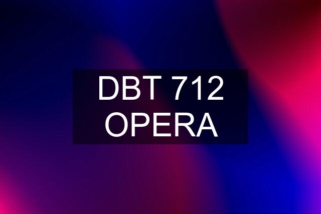 DBT 712 OPERA