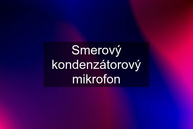 Smerový kondenzátorový mikrofon