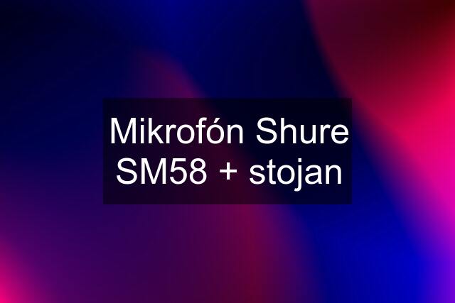 Mikrofón Shure SM58 + stojan