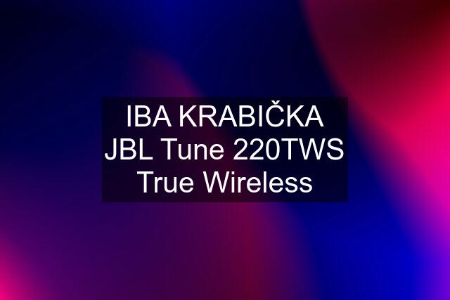 IBA KRABIČKA JBL Tune 220TWS True Wireless