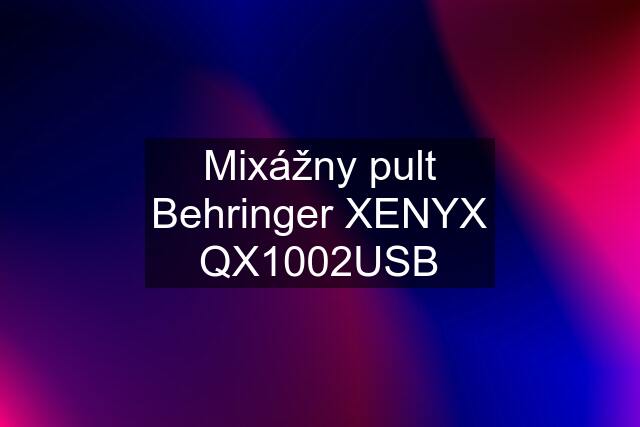 Mixážny pult Behringer XENYX QX1002USB