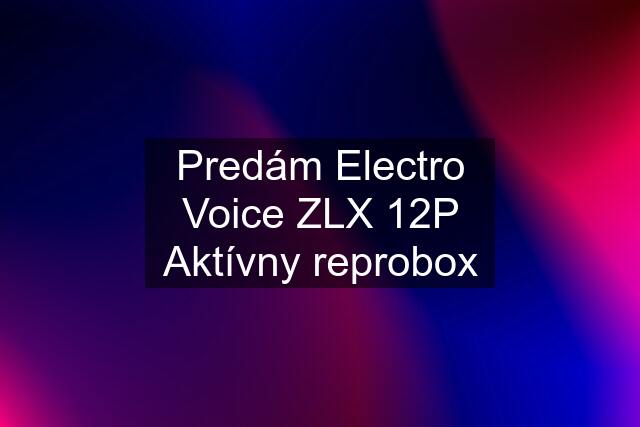 Predám Electro Voice ZLX 12P Aktívny reprobox